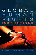 Global human rights institutions : between remedy and ritual
