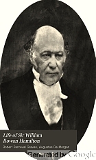 Life of Sir William Rowan Hamilton, knt., LL. D., D.C.L., M.R.I.A., Andrews professor of astronomy in the University of Dublin, and royal astronomer of Ireland, etc. etc.: including selections from his poems, correspondence, and miscellaneous writings.