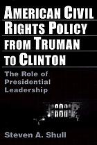 American civil rights policy from Truman to Clinton : the role of presidential leadership