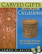 Carved gifts for all occasions : 100 simple projects for the woodcarver