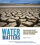 Water matters : why we need to act now to save our most critical resource