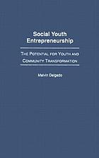 Social youth entrepreneurship : the potential for youth and community transformation