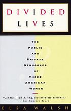 Divided lives : the public and private struggles of three American women