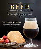 Beer, food, and flavor : a guide to tasting, pairing, and the culture of craft beer