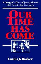 Our time has come : a delegate's diary of Jesse Jackson's 1984 presidential campaign