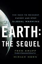 Earth, the sequel : the race to reinvent energy... by Fred Krupp