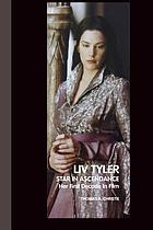 Liv Tyler : star in ascendance : her first decade in film