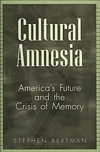 Cultural amnesia : America's future and the crisis of memory