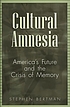 Cultural amnesia : America's future and the crisis of memory