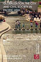 Globalization, the city and civil society in Pacific Asia : the social production of civic spaces