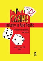 Casino industry in Asia Pacific : development, operation, and impact