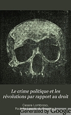 Le crime politique et les révolutions par rapport au droit, à l'anthropologie criminelle et à la science du gouvernement,