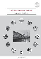 Re-imagining the museum : beyond the mausoleum