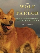 The wolf in the parlor : [the eternal connection between humans and dogs]