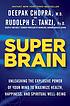 Super brain : unleashing the explosive power of your mind to maximize health, happiness, and spiritual well-being