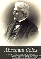 Abraham Coles: biographical sketch, memorial tributes, selections from his works, (some hitherto unpublished.)