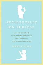 Accidentally on purpose : a one-night stand, my unplanned parenthood, and the best mistake I ever made