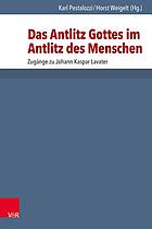 Das Antlitz Gottes im Antlitz des Menschen : Zugänge zu Johann Kaspar Lavater