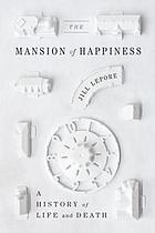 The mansion of happiness : a history of life and death