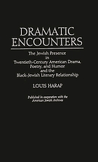Dramatic encounters : the Jewish presence in twentieth-century American drama, poetry, and humor and the Black-Jewish literary relationship