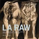 L.A. raw : abject expressionism in Los Angeles, 1945-1980, from Rico Lebrun to Paul McCarthy