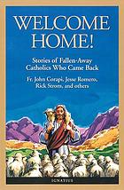 Welcome home! : stories of fallen-away Catholics who came back