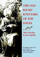 The old hand-knitters of the Dales : with an introduction to the early history of knitting