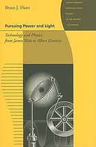 Pursuing power and light : technology and physics from James Watt to Albert Einstein