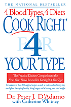 Cook right 4 your type : the practical kitchen companion to eat right 4 your type, including more than 200 original recipes, as well as individualized 30-day meal plans for staying healthy, living longer, and achieving your ideal weight