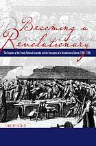 Becoming a revolutionary : the deputies of the French National Assembly and the emergence of a revolutionary culture (1789-1790)