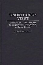Unorthodox views : reflections on reality, truth, and meaning in current social, cultural, and critical discourse