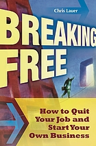 Breaking free : how to quit your job and start your own business