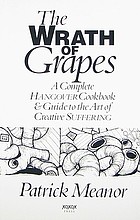 The wrath of grapes : a complete hangover cookbook & guide to the art of creative suffering