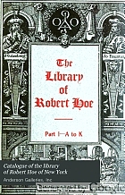 Catalogue of the library of Robert Hoe of New York : illuminated manuscripts, incunabula, historical bindings, early English literature, rare Americana, French illustrated books, eighteenth century English authors, autographs, manuscripts, etc.