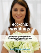 Eco-chic weddings : simple tips to plan an environmentally friendly, socially responsible, affordable, and stylish celebration