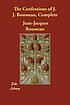 The confessions of J. J. Rousseau, complete 著者： Jean-Jacques Rousseau