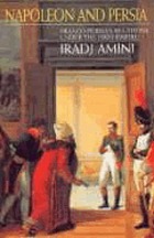 Napoleon and Persia : Franco-Persian relations under the First Empire : within the context of the rivalries between France, Britain, and Russia