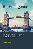 Re-emergence : locating conscious properties in a material world