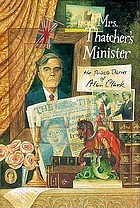 Mrs. Thatcher's minister : the private diaries of Alan Clark