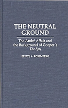 The neutral ground : the André affair and the background of Cooper's The spy
