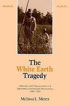 The White Earth tragedy : ethnicity and dispossession at a Minnesota Anishinaabe Reservation, 1889-1920