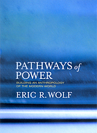 Pathways of power : building an anthropology of the modern world