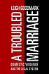 A troubled marriage : domestic violence and the... by  Leigh Goodmark 