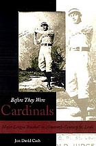 Before they were cardinals : major league baseball in nineteenth-century St. Louis.