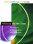 Privacy on the line : the politics of wiretapping and encryption