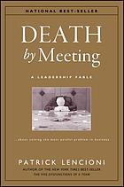 Death by meeting : a leadership fable-- about solving the most painful problem in business