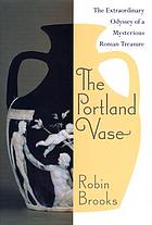 The Portland Vase : the extraordinary odyssey of a mysterious Roman treasure