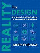 Reality by design : the rhetoric and technology of authenticity in education