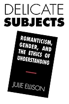 Delicate subjects : romanticism, gender, and the ethics of understanding