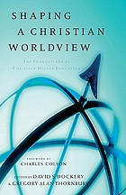 Shaping a Christian worldview : the foundations of Christian higher education